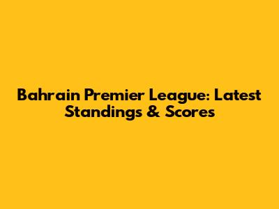 Bahrain Premier League: Latest Standings & Scores