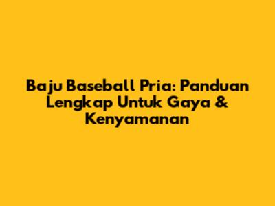 Baju Baseball Pria: Panduan Lengkap Untuk Gaya & Kenyamanan
