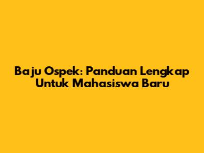 Baju Ospek: Panduan Lengkap Untuk Mahasiswa Baru