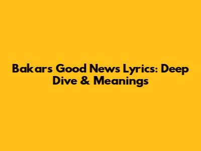 Bakar's 'Good News' Lyrics: Deep Dive & Meanings