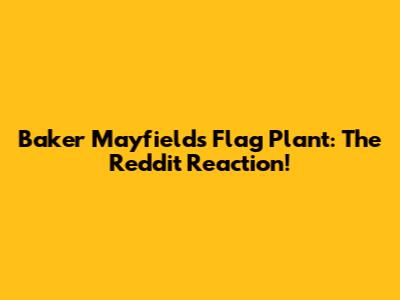 Baker Mayfield's Flag Plant: The Reddit Reaction!