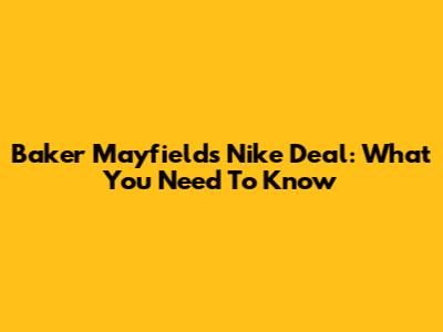 Baker Mayfield's Nike Deal: What You Need To Know