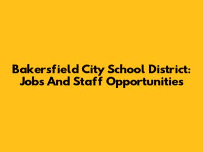 Bakersfield City School District: Jobs And Staff Opportunities