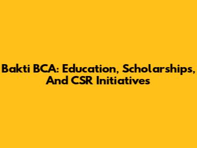Bakti BCA: Education, Scholarships, And CSR Initiatives