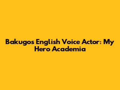 Bakugo's English Voice Actor: My Hero Academia