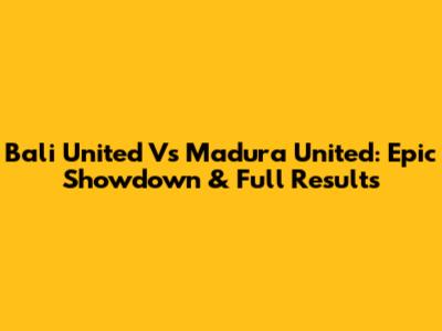 Bali United Vs Madura United: Epic Showdown & Full Results