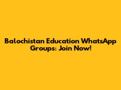 Balochistan Education WhatsApp Groups: Join Now!