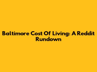 Baltimore Cost Of Living: A Reddit Rundown