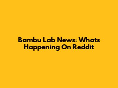 Bambu Lab News: What's Happening On Reddit