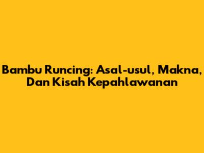 Bambu Runcing: Asal-usul, Makna, Dan Kisah Kepahlawanan
