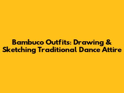 Bambuco Outfits: Drawing & Sketching Traditional Dance Attire