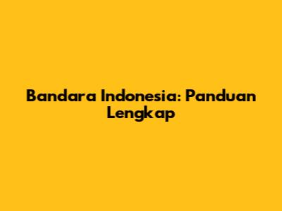 Bandara Indonesia: Panduan Lengkap