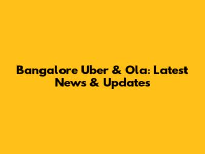 Bangalore Uber & Ola: Latest News & Updates