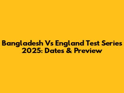 Bangladesh Vs England Test Series 2025: Dates & Preview
