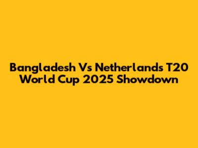 Bangladesh Vs Netherlands T20 World Cup 2025 Showdown