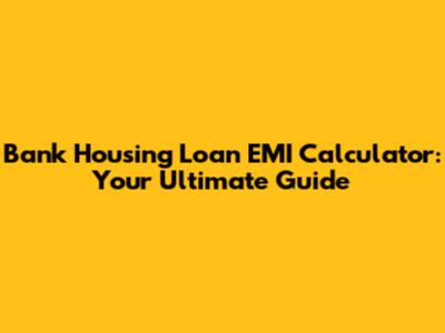 Bank Housing Loan EMI Calculator: Your Ultimate Guide