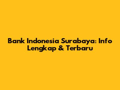 Bank Indonesia Surabaya: Info Lengkap & Terbaru