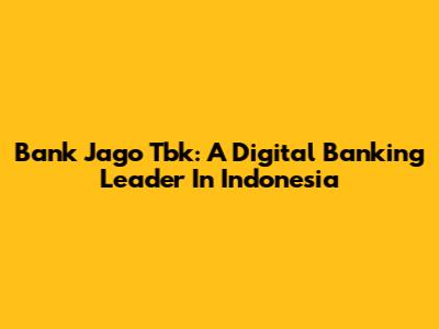 Bank Jago Tbk: A Digital Banking Leader In Indonesia