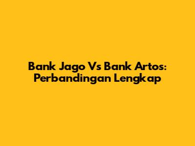 Bank Jago Vs Bank Artos: Perbandingan Lengkap