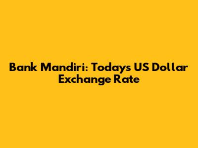 Bank Mandiri: Today's US Dollar Exchange Rate