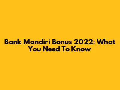 Bank Mandiri Bonus 2022: What You Need To Know