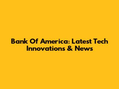Bank Of America: Latest Tech Innovations & News