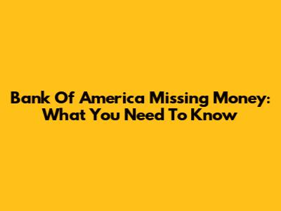 Bank Of America Missing Money: What You Need To Know
