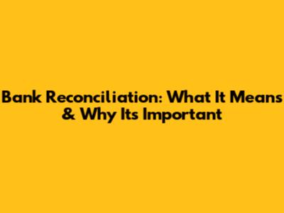 Bank Reconciliation: What It Means & Why It's Important