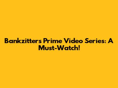 Bankzitters Prime Video Series: A Must-Watch!