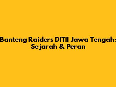 Banteng Raiders DITII Jawa Tengah: Sejarah & Peran
