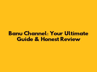 Banu Channel: Your Ultimate Guide & Honest Review