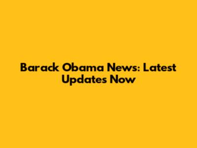 Barack Obama News: Latest Updates Now