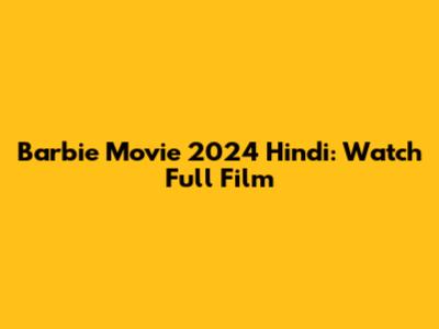 Barbie Movie 2024 Hindi: Watch Full Film