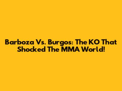 Barboza Vs. Burgos: The KO That Shocked The MMA World!