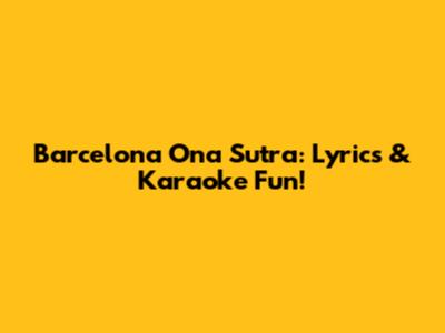 Barcelona Ona Sutra: Lyrics & Karaoke Fun!