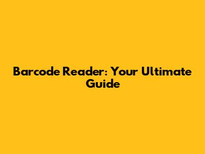 Barcode Reader: Your Ultimate Guide