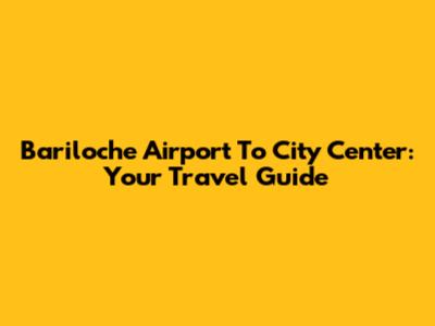 Bariloche Airport To City Center: Your Travel Guide