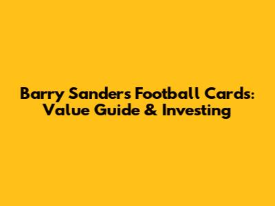 Barry Sanders Football Cards: Value Guide & Investing