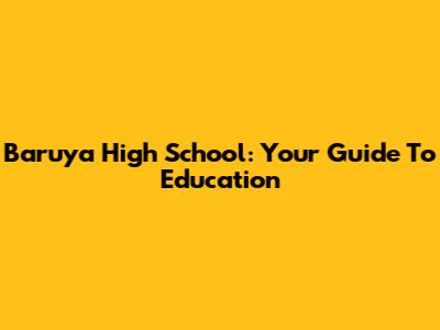 Baruya High School: Your Guide To Education