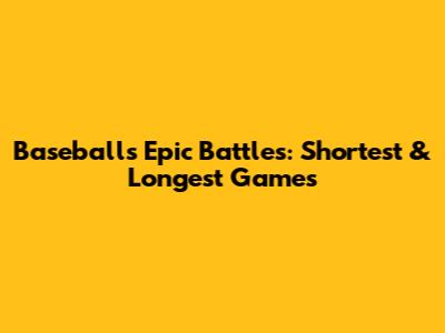 Baseball's Epic Battles: Shortest & Longest Games