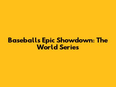 Baseball's Epic Showdown: The World Series