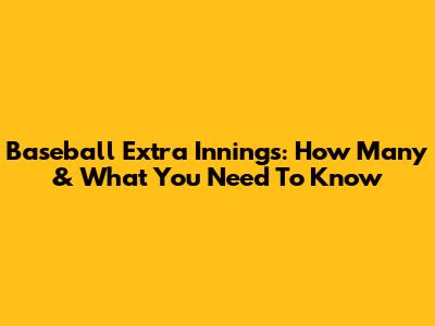 Baseball Extra Innings: How Many & What You Need To Know