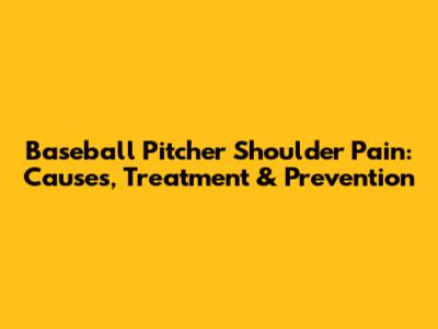 Baseball Pitcher Shoulder Pain: Causes, Treatment & Prevention