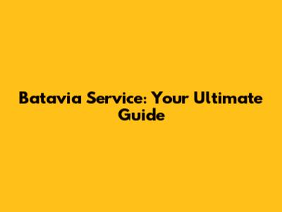 Batavia Service: Your Ultimate Guide
