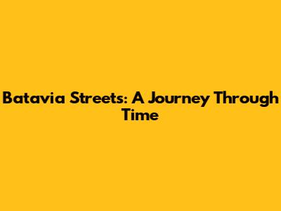 Batavia Streets: A Journey Through Time