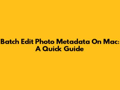 Batch Edit Photo Metadata On Mac: A Quick Guide