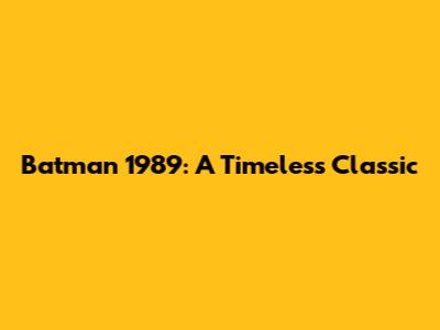 Batman 1989: A Timeless Classic