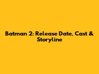 Batman 2: Release Date, Cast & Storyline