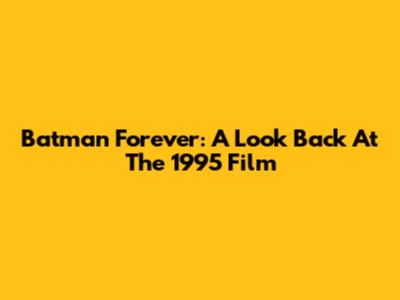 Batman Forever: A Look Back At The 1995 Film