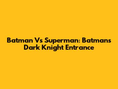 Batman Vs Superman: Batman's Dark Knight Entrance